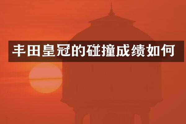 丰田皇冠的碰撞成绩如何