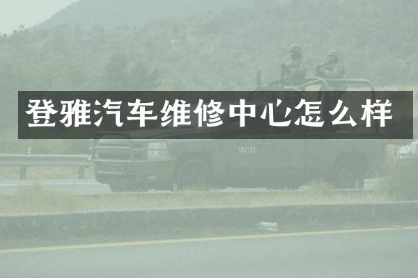 登雅汽车维修中心怎么样