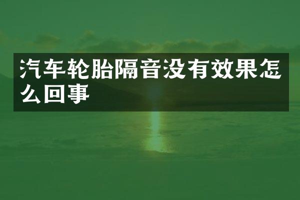 汽车轮胎隔音没有效果怎么回事