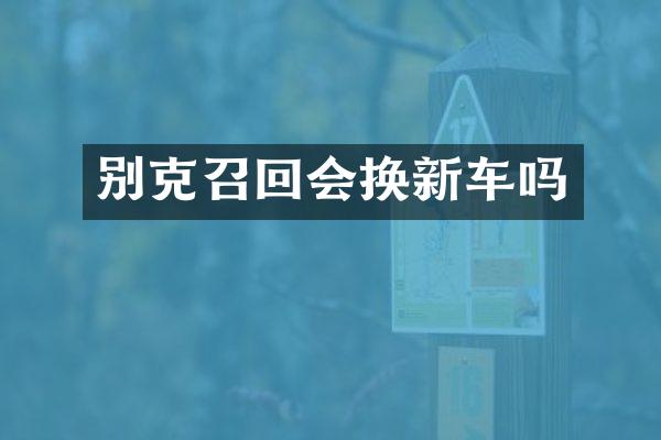 别克召回会换新车吗