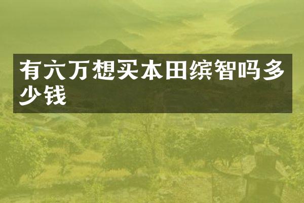 有六万想买本田缤智吗多少钱