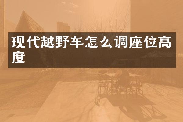 现代越野车怎么调座位高度