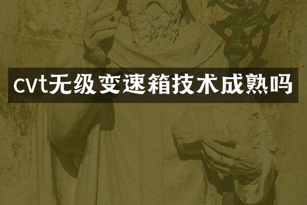 cvt无级变速箱技术成熟吗