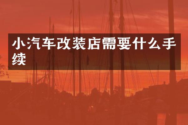 小汽车改装店需要什么手续