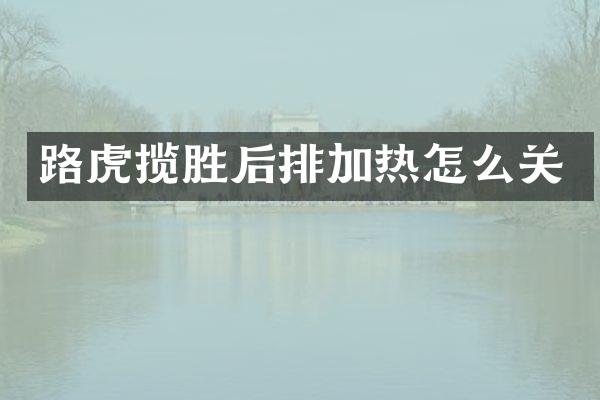 路虎揽胜后排加热怎么关