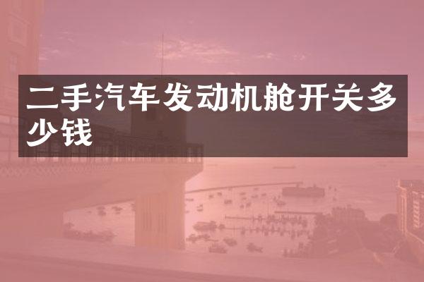二手汽车发动机舱开关多少钱