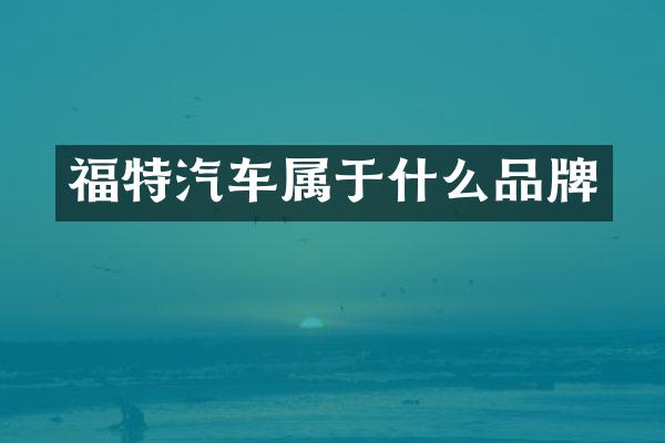 福特汽车属于什么品牌