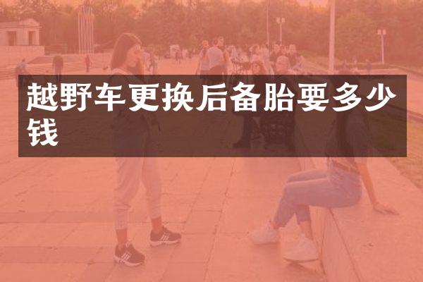 越野车更换后备胎要多少钱