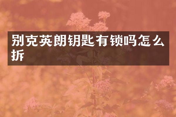 别克英朗钥匙有锁吗怎么拆