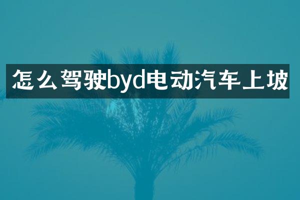 怎么驾驶byd电动汽车上坡