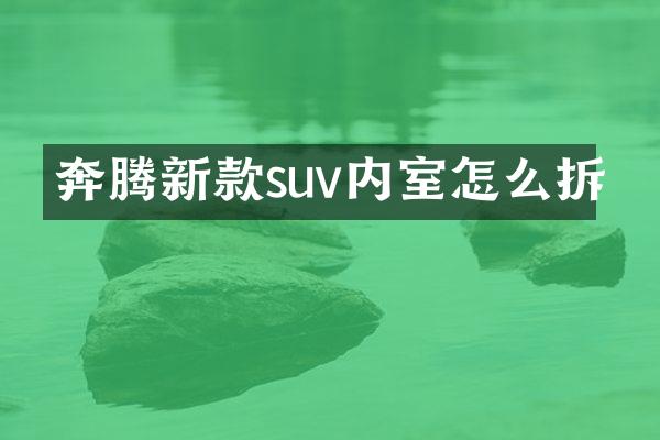 奔腾新款suv内室怎么拆