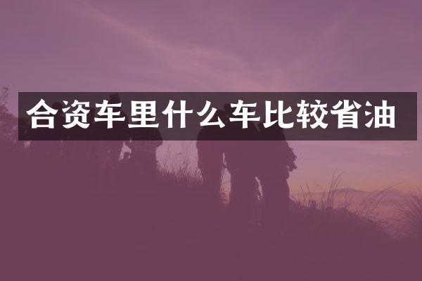 合资车里什么车比较省油