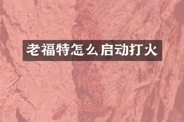 老福特怎么启动打火
