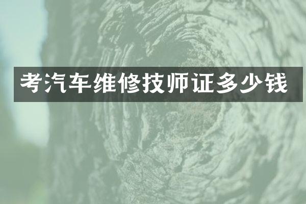 考汽车维修技多少钱