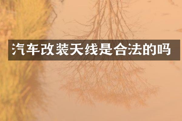 汽车改装天线是合法的吗