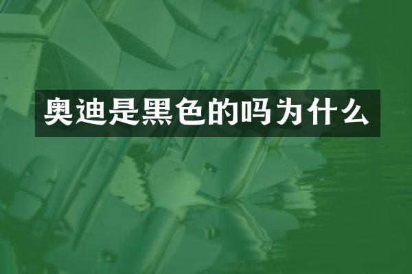 奥迪是黑色的吗为什么