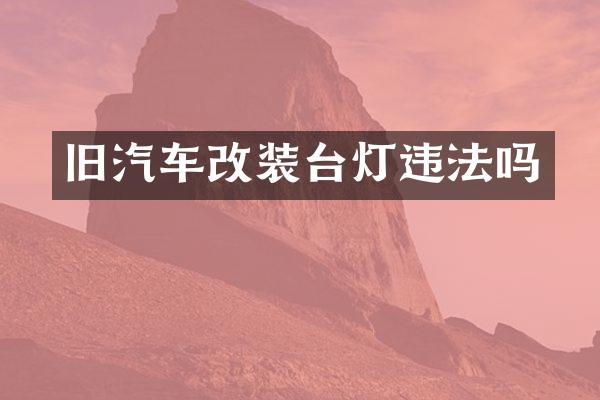 旧汽车改装台灯违法吗