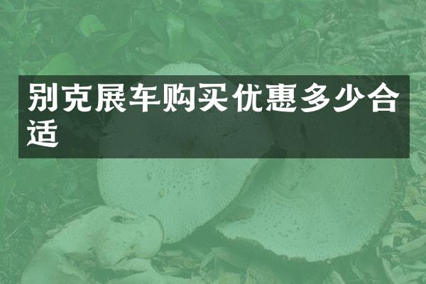 别克展车购买优惠多少合适