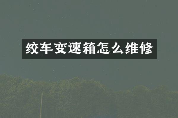 绞车变速箱怎么维修