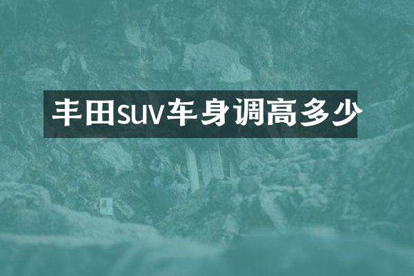丰田suv车身调高多少