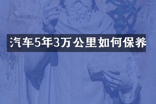 汽车5年3万公里如何保养