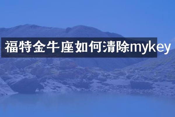 福特金牛座如何清除mykey