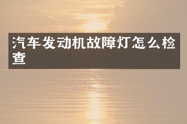 汽车发动机故障灯怎么检查