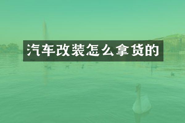 汽车改装怎么拿货的