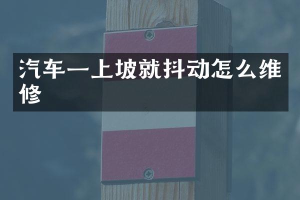 汽车一上坡就抖动怎么维修