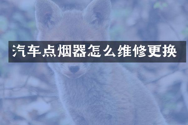 汽车点烟器怎么维修更换