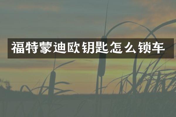 福特蒙迪欧钥匙怎么锁车