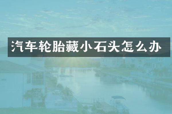 汽车轮胎藏小石头怎么办