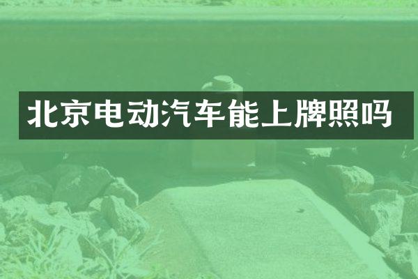 北京电动汽车能上牌照吗