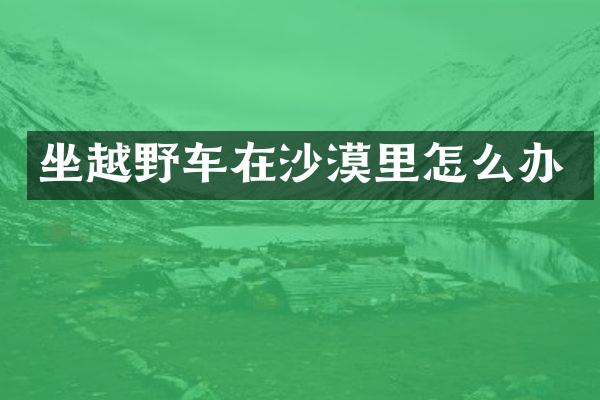 坐越野车在沙漠里怎么办