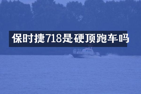 保时捷718是硬顶跑车吗