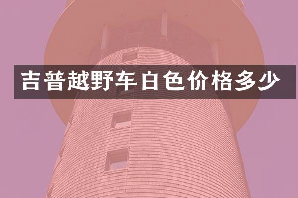 吉普越野车白色价格多少
