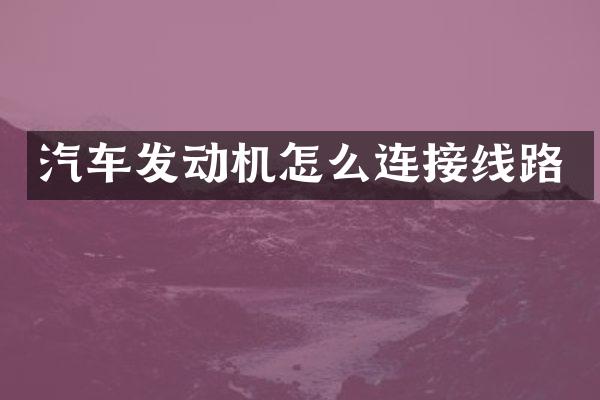汽车发动机怎么连接线路