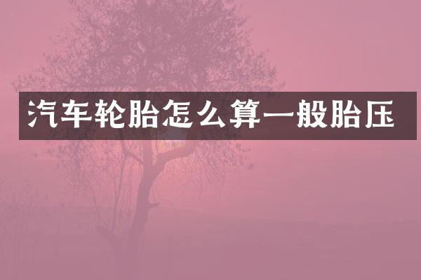 汽车轮胎怎么算一般胎压