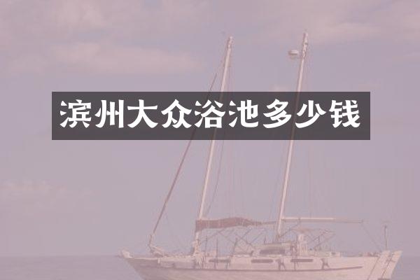 滨州大众浴池多少钱