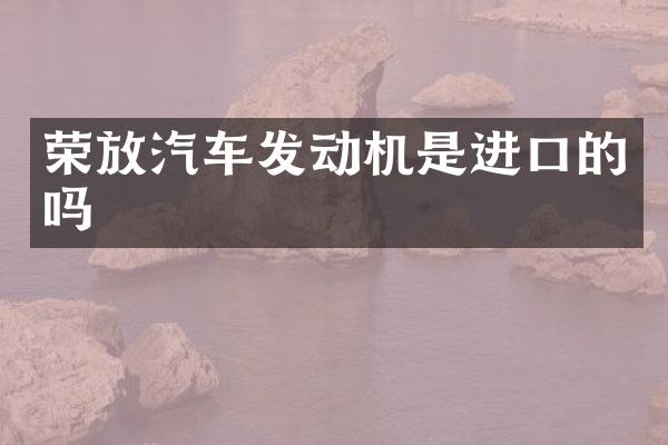 荣放汽车发动机是进口的吗