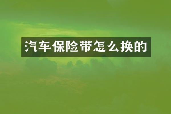 汽车保险带怎么换的