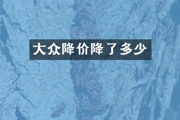 大众降价降了多少