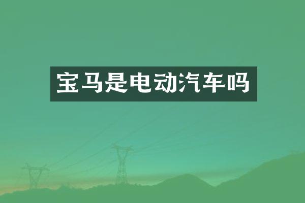 宝马是电动汽车吗