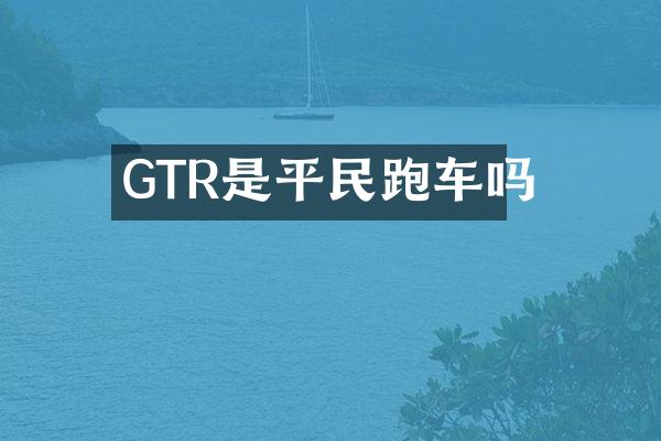 GTR是平民跑车吗