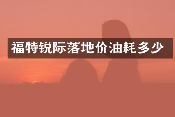 福特锐际落地价油耗多少