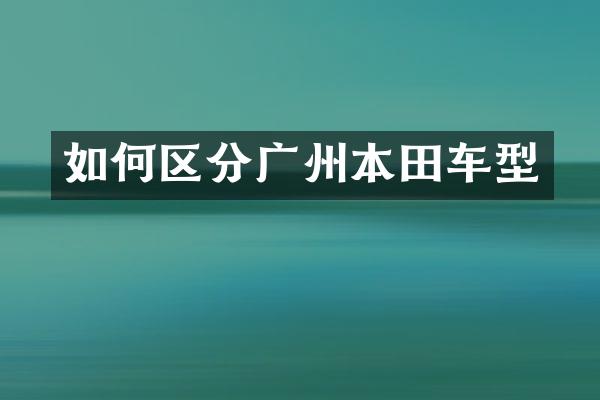 如何区分广州本田车型
