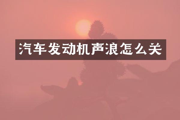 汽车发动机声浪怎么关