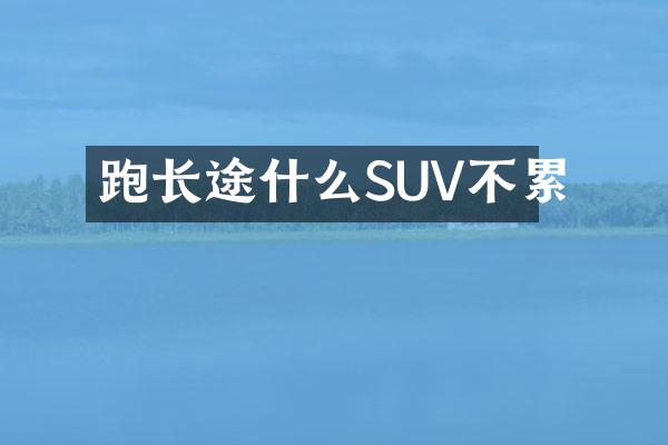 跑长途什么SUV不累