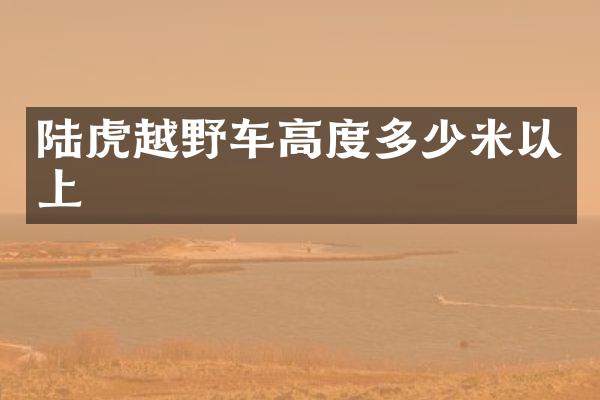 陆虎越野车高度多少米以上