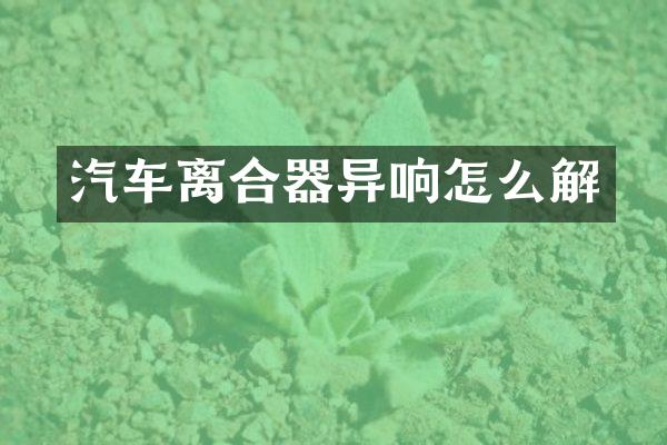 汽车离合器异响怎么解